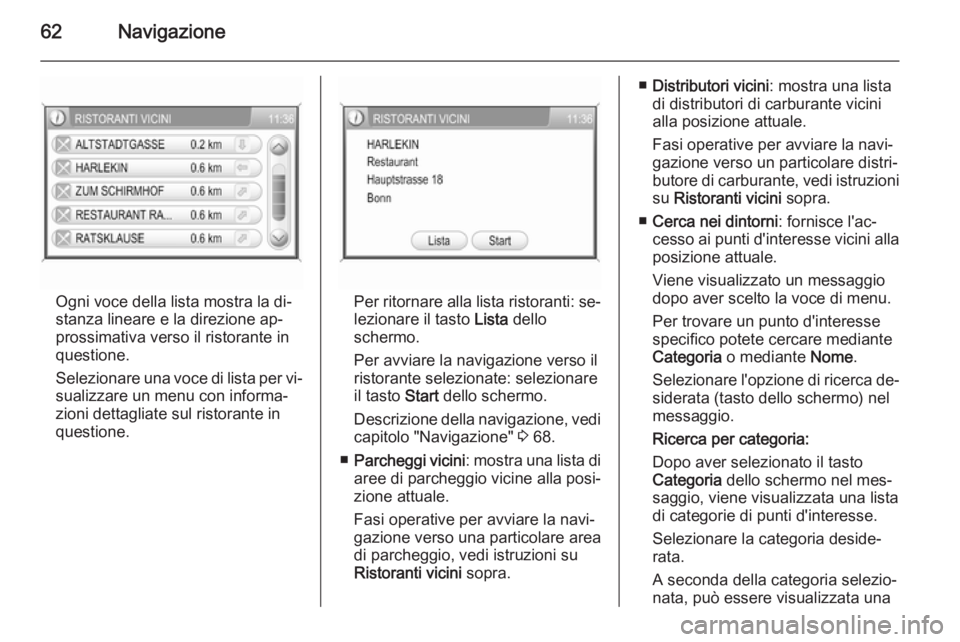 OPEL ANTARA 2015 Manuale del sistema Infotainment (in Italian) 62Navigazione
Ogni voce della lista mostra la di‐
stanza lineare e la direzione ap‐
prossimativa verso il ristorante in
questione.
Selezionare una voce di lista per vi‐
sualizzare un menu con in OPEL ANTARA 2015 Manuale del sistema Infotainment (in Italian) 62Navigazione
Ogni voce della lista mostra la di‐
stanza lineare e la direzione ap‐
prossimativa verso il ristorante in
questione.
Selezionare una voce di lista per vi‐
sualizzare un menu con in