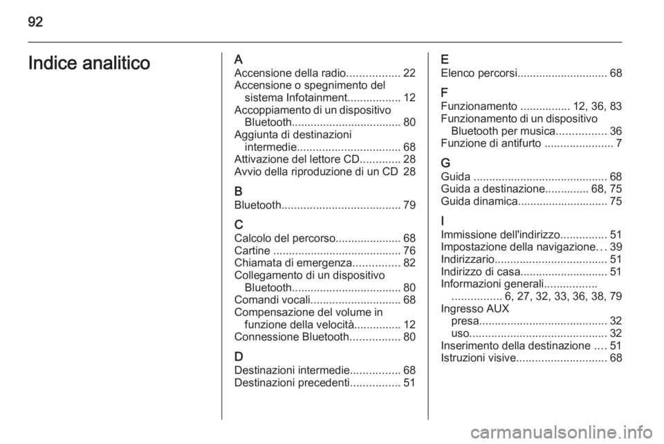OPEL ANTARA 2015 Manuale del sistema Infotainment (in Italian) 92Indice analiticoAAccensione della radio .................22
Accensione o spegnimento del sistema Infotainment .................12
Accoppiamento di un dispositivo Bluetooth .......................... OPEL ANTARA 2015 Manuale del sistema Infotainment (in Italian) 92Indice analiticoAAccensione della radio .................22
Accensione o spegnimento del sistema Infotainment .................12
Accoppiamento di un dispositivo Bluetooth ..........................