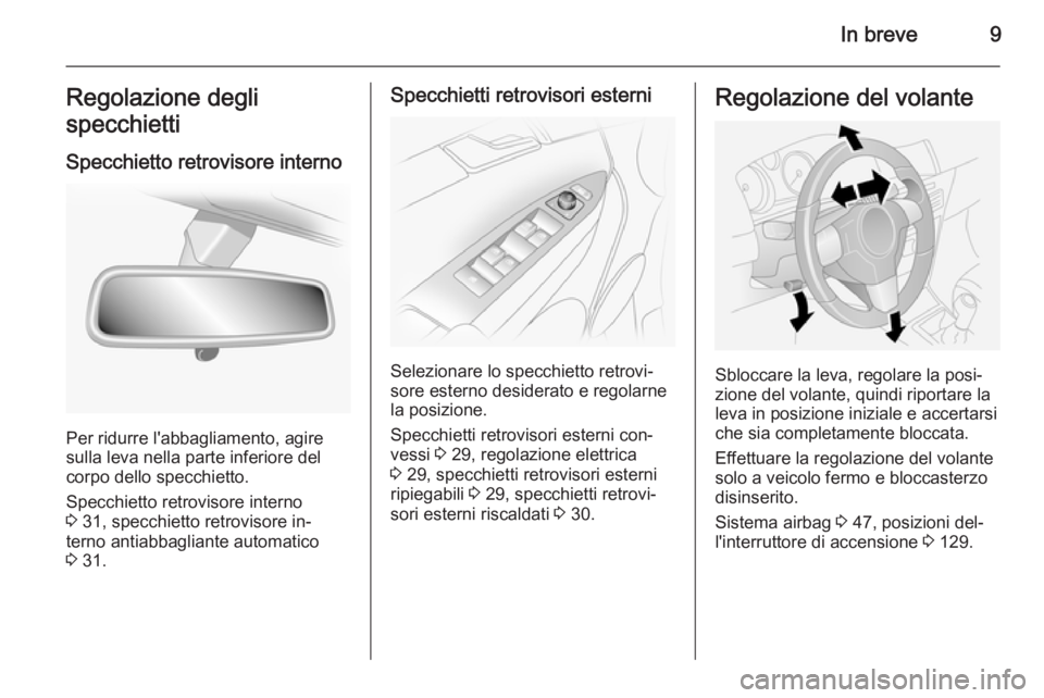OPEL ANTARA 2015  Manuale di uso e manutenzione (in Italian) In breve9Regolazione degli
specchietti
Specchietto retrovisore interno
Per ridurre l'abbagliamento, agire
sulla leva nella parte inferiore del
corpo dello specchietto.
Specchietto retrovisore inte