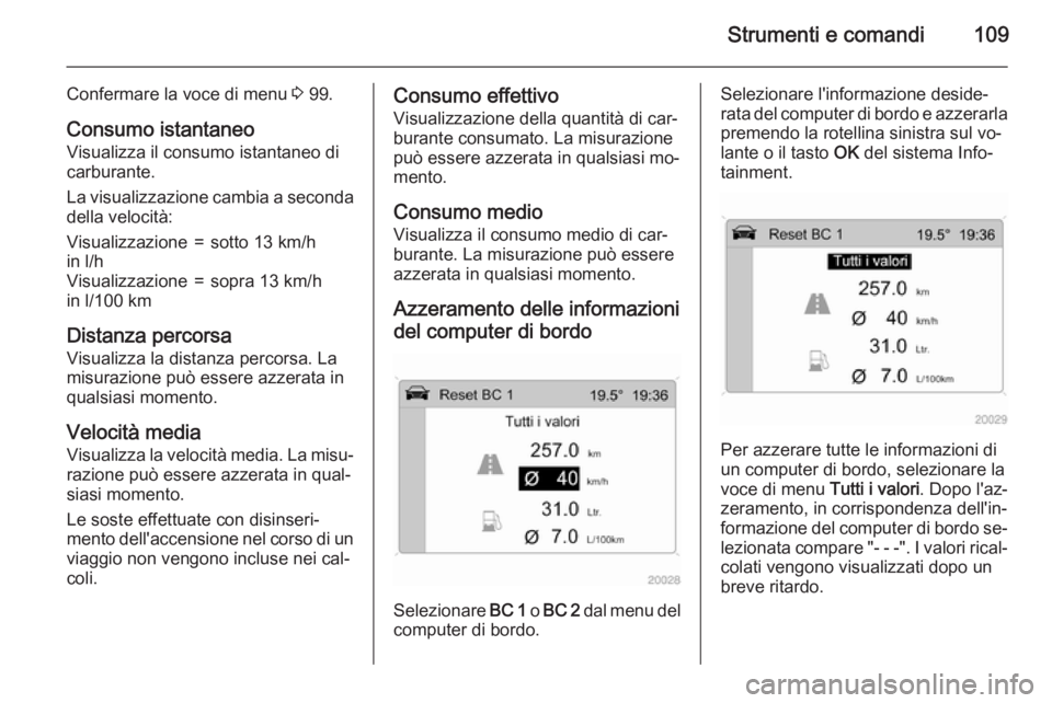 OPEL ANTARA 2015 Manuale di uso e manutenzione (in Italian) Strumenti e comandi109
Confermare la voce di menu 3 99.
Consumo istantaneo Visualizza il consumo istantaneo di
carburante.
La visualizzazione cambia a seconda
della velocità:Visualizzazione
in l/h=so OPEL ANTARA 2015 Manuale di uso e manutenzione (in Italian) Strumenti e comandi109
Confermare la voce di menu 3 99.
Consumo istantaneo Visualizza il consumo istantaneo di
carburante.
La visualizzazione cambia a seconda
della velocità:Visualizzazione
in l/h=so