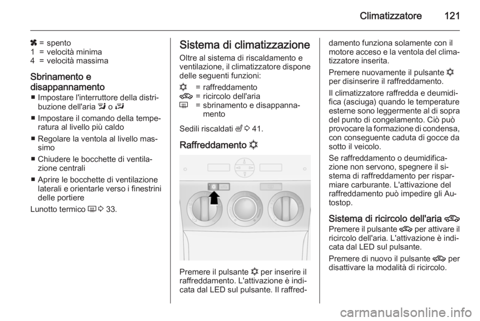 OPEL ANTARA 2015 Manuale di uso e manutenzione (in Italian) Climatizzatore121
x=spento1=velocità minima4=velocità massima
Sbrinamento e
disappannamento ■ Impostare l'interruttore della distri‐ buzione dell'aria l o J
■ Impostare il comando de OPEL ANTARA 2015 Manuale di uso e manutenzione (in Italian) Climatizzatore121
x=spento1=velocità minima4=velocità massima
Sbrinamento e
disappannamento ■ Impostare l'interruttore della distri‐ buzione dell'aria l o J
■ Impostare il comando de