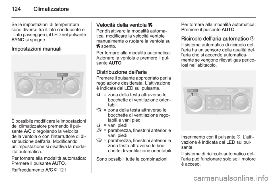 OPEL ANTARA 2015 Manuale di uso e manutenzione (in Italian) 124Climatizzatore
Se le impostazioni di temperatura
sono diverse tra il lato conducente e
il lato passeggero, il LED nel pulsante SYNC si spegne.
Impostazioni manuali
È possibile modificare le impos OPEL ANTARA 2015 Manuale di uso e manutenzione (in Italian) 124Climatizzatore
Se le impostazioni di temperatura
sono diverse tra il lato conducente e
il lato passeggero, il LED nel pulsante SYNC si spegne.
Impostazioni manuali
È possibile modificare le impos