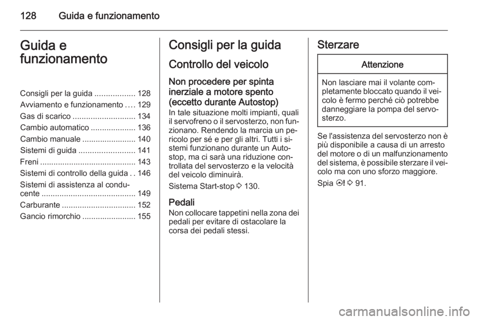 OPEL ANTARA 2015 Manuale di uso e manutenzione (in Italian) 128Guida e funzionamentoGuida e
funzionamentoConsigli per la guida ..................128
Avviamento e funzionamento ....129
Gas di scarico ............................ 134
Cambio automatico .......... OPEL ANTARA 2015 Manuale di uso e manutenzione (in Italian) 128Guida e funzionamentoGuida e
funzionamentoConsigli per la guida ..................128
Avviamento e funzionamento ....129
Gas di scarico ............................ 134
Cambio automatico ..........
