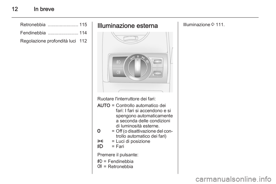 OPEL ANTARA 2015  Manuale di uso e manutenzione (in Italian) 12In breve
Retronebbia ....................... 115
Fendinebbia  ....................... 114
Regolazione profondità luci  112Illuminazione esterna
Ruotare l'interruttore dei fari:
AUTO=Controllo a