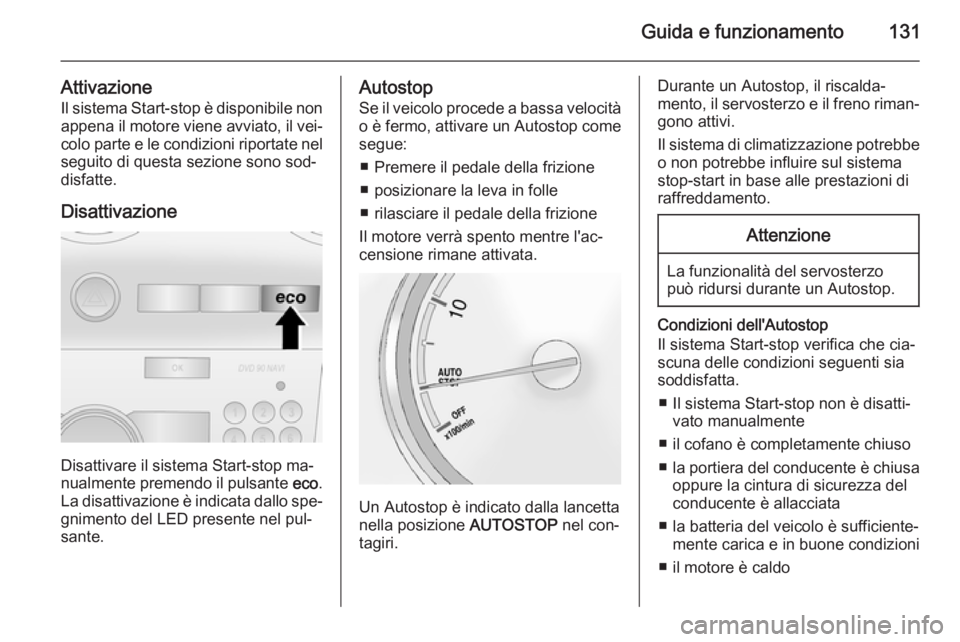 OPEL ANTARA 2015 Manuale di uso e manutenzione (in Italian) Guida e funzionamento131
AttivazioneIl sistema Start-stop è disponibile non appena il motore viene avviato, il vei‐
colo parte e le condizioni riportate nel seguito di questa sezione sono sod‐
di OPEL ANTARA 2015 Manuale di uso e manutenzione (in Italian) Guida e funzionamento131
AttivazioneIl sistema Start-stop è disponibile non appena il motore viene avviato, il vei‐
colo parte e le condizioni riportate nel seguito di questa sezione sono sod‐
di