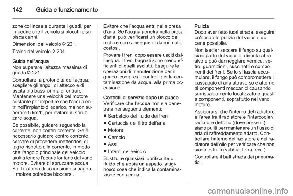 OPEL ANTARA 2015  Manuale di uso e manutenzione (in Italian) 142Guida e funzionamento
zone collinose e durante i guadi, per
impedire che il veicolo si blocchi e su‐ bisca danni.
Dimensioni del veicolo  3 221.
Traino del veicolo  3 204.
Guida nell'acqua
No