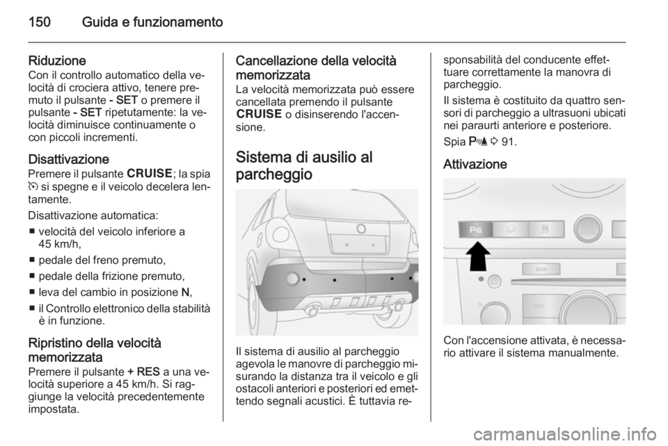 OPEL ANTARA 2015 Manuale di uso e manutenzione (in Italian) 150Guida e funzionamento
Riduzione
Con il controllo automatico della ve‐
locità di crociera attivo, tenere pre‐
muto il pulsante - SET o premere il
pulsante - SET ripetutamente: la ve‐
locit OPEL ANTARA 2015 Manuale di uso e manutenzione (in Italian) 150Guida e funzionamento
Riduzione
Con il controllo automatico della ve‐
locità di crociera attivo, tenere pre‐
muto il pulsante - SET o premere il
pulsante - SET ripetutamente: la ve‐
locit