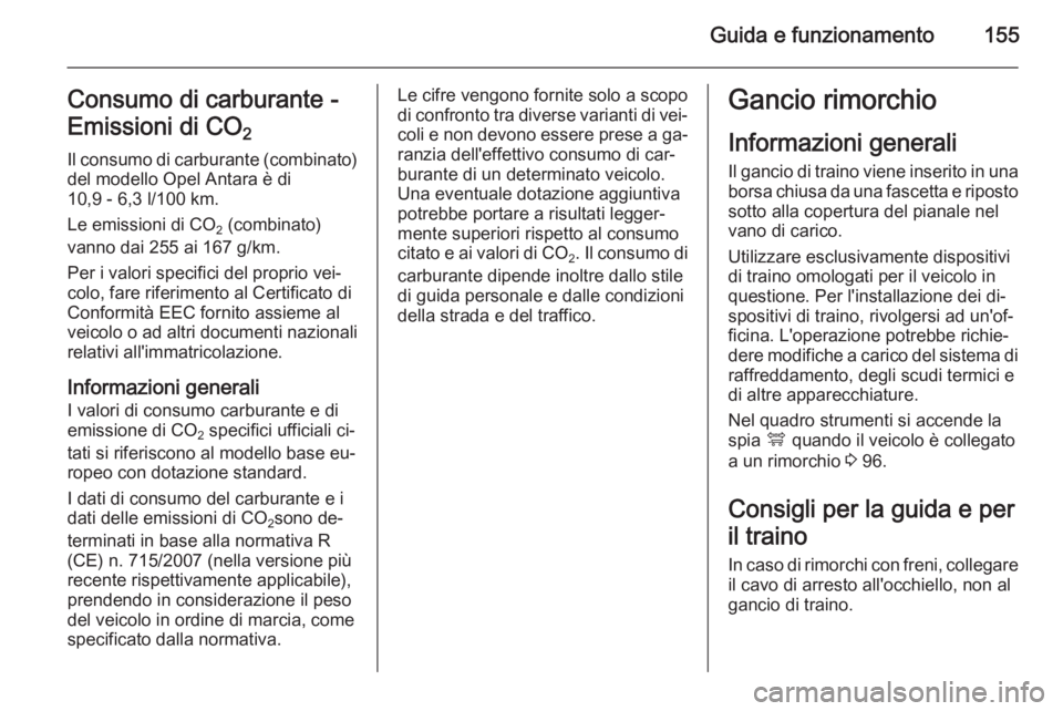OPEL ANTARA 2015 Manuale di uso e manutenzione (in Italian) Guida e funzionamento155Consumo di carburante -
Emissioni di CO 2
Il consumo di carburante (combinato) del modello Opel Antara è di
10,9 - 6,3 l/100 km.
Le emissioni di CO 2 (combinato)
vanno dai 25 OPEL ANTARA 2015 Manuale di uso e manutenzione (in Italian) Guida e funzionamento155Consumo di carburante -
Emissioni di CO 2
Il consumo di carburante (combinato) del modello Opel Antara è di
10,9 - 6,3 l/100 km.
Le emissioni di CO 2 (combinato)
vanno dai 25