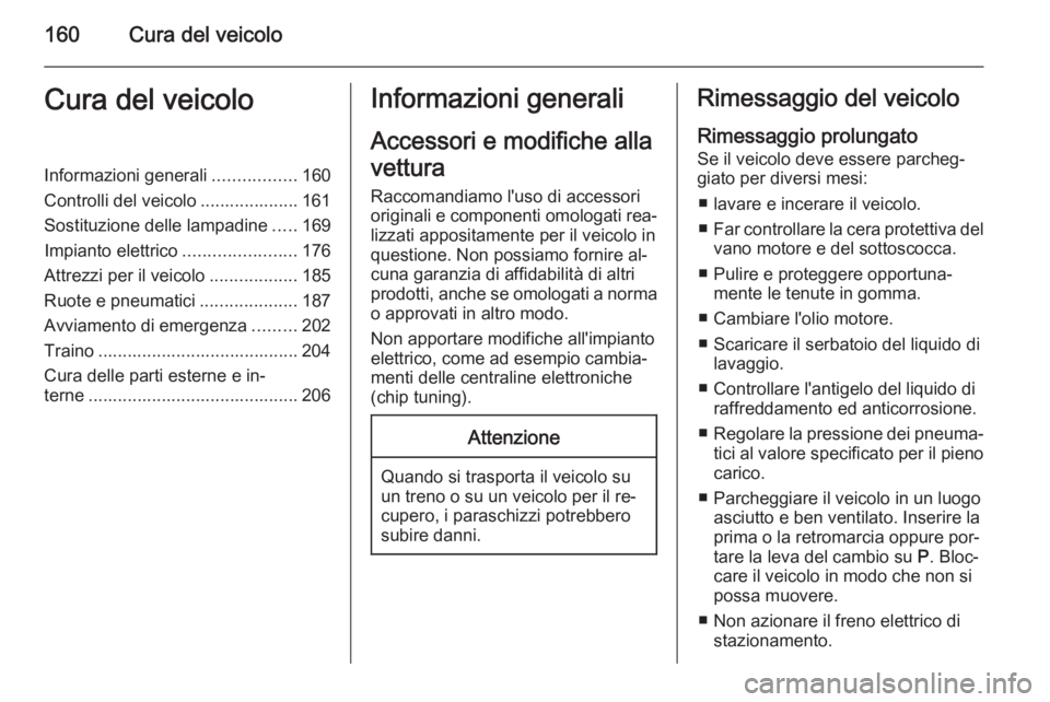 OPEL ANTARA 2015 Manuale di uso e manutenzione (in Italian) 160Cura del veicoloCura del veicoloInformazioni generali.................160
Controlli del veicolo .................... 161 Sostituzione delle lampadine .....169
Impianto elettrico ................... OPEL ANTARA 2015 Manuale di uso e manutenzione (in Italian) 160Cura del veicoloCura del veicoloInformazioni generali.................160
Controlli del veicolo .................... 161 Sostituzione delle lampadine .....169
Impianto elettrico ...................