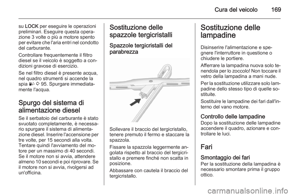 OPEL ANTARA 2015 Manuale di uso e manutenzione (in Italian) Cura del veicolo169
su LOCK per eseguire le operazioni
preliminari. Eseguire questa opera‐
zione 3 volte o più a motore spento
per evitare che l'aria entri nel condotto del carburante.
Control OPEL ANTARA 2015 Manuale di uso e manutenzione (in Italian) Cura del veicolo169
su LOCK per eseguire le operazioni
preliminari. Eseguire questa opera‐
zione 3 volte o più a motore spento
per evitare che l'aria entri nel condotto del carburante.
Control