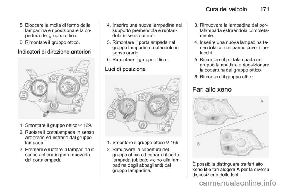 OPEL ANTARA 2015 Manuale di uso e manutenzione (in Italian) Cura del veicolo171
5. Bloccare la molla di fermo dellalampadina e riposizionare la co‐
pertura del gruppo ottico.
6. Rimontare il gruppo ottico.
Indicatori di direzione anteriori
1. Smontare il gru OPEL ANTARA 2015 Manuale di uso e manutenzione (in Italian) Cura del veicolo171
5. Bloccare la molla di fermo dellalampadina e riposizionare la co‐
pertura del gruppo ottico.
6. Rimontare il gruppo ottico.
Indicatori di direzione anteriori
1. Smontare il gru