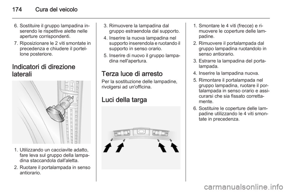 OPEL ANTARA 2015 Manuale di uso e manutenzione (in Italian) 174Cura del veicolo
6. Sostituire il gruppo lampadina in‐serendo le rispettive alette nelle
aperture corrispondenti.
7. Riposizionare le 2 viti smontate in
precedenza e chiudere il portel‐
lone p OPEL ANTARA 2015 Manuale di uso e manutenzione (in Italian) 174Cura del veicolo
6. Sostituire il gruppo lampadina in‐serendo le rispettive alette nelle
aperture corrispondenti.
7. Riposizionare le 2 viti smontate in
precedenza e chiudere il portel‐
lone p