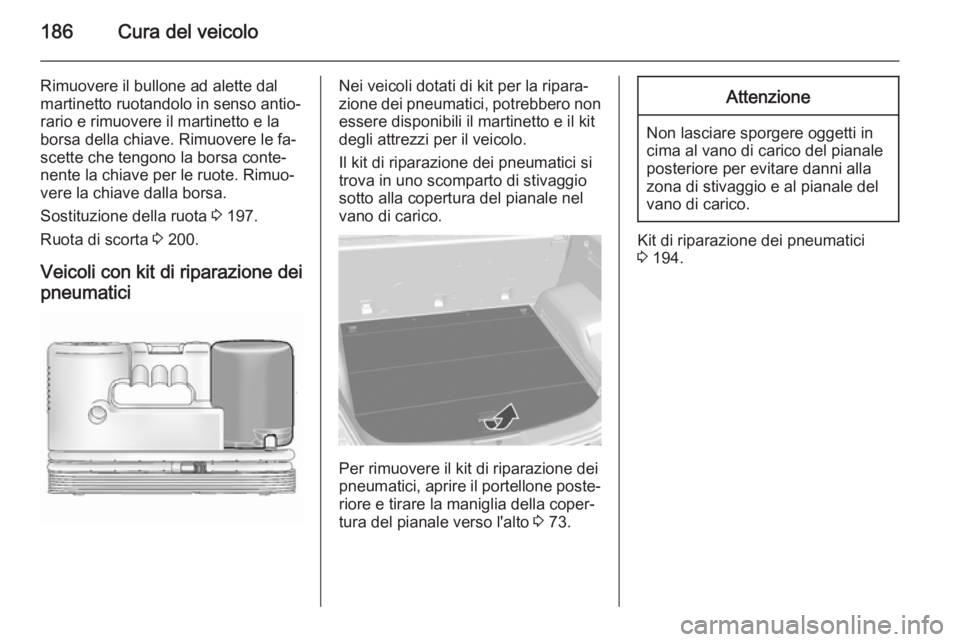 OPEL ANTARA 2015 Manuale di uso e manutenzione (in Italian) 186Cura del veicolo
Rimuovere il bullone ad alette dal
martinetto ruotandolo in senso antio‐
rario e rimuovere il martinetto e la
borsa della chiave. Rimuovere le fa‐
scette che tengono la borsa c OPEL ANTARA 2015 Manuale di uso e manutenzione (in Italian) 186Cura del veicolo
Rimuovere il bullone ad alette dal
martinetto ruotandolo in senso antio‐
rario e rimuovere il martinetto e la
borsa della chiave. Rimuovere le fa‐
scette che tengono la borsa c