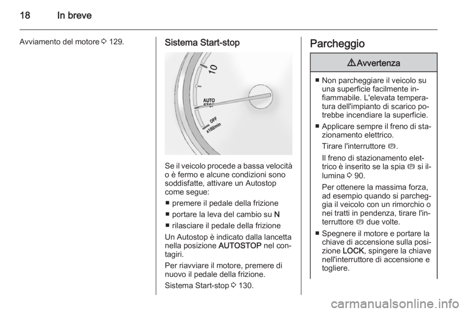 OPEL ANTARA 2015  Manuale di uso e manutenzione (in Italian) 18In breve
Avviamento del motore 3 129.Sistema Start-stop
Se il veicolo procede a bassa velocità
o è fermo e alcune condizioni sono
soddisfatte, attivare un Autostop
come segue:
■ premere il pedal