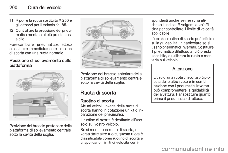 OPEL ANTARA 2015 Manuale di uso e manutenzione (in Italian) 200Cura del veicolo
11.Riporre la ruota sostituita 3 200 e
gli attrezzi per il veicolo 3 185.
12. Controllare la pressione del pneu‐
matico montato al più presto pos‐
sibile.
Fare cambiare il p OPEL ANTARA 2015 Manuale di uso e manutenzione (in Italian) 200Cura del veicolo
11.Riporre la ruota sostituita 3 200 e
gli attrezzi per il veicolo 3 185.
12. Controllare la pressione del pneu‐
matico montato al più presto pos‐
sibile.
Fare cambiare il p