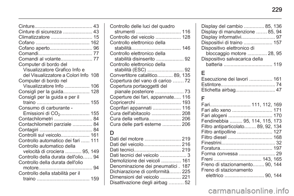 OPEL ANTARA 2015 Manuale di uso e manutenzione (in Italian) 229
Cinture.......................................... 43
Cinture di sicurezza .....................43
Climatizzatore .............................. 15
Cofano ....................................... OPEL ANTARA 2015 Manuale di uso e manutenzione (in Italian) 229
Cinture.......................................... 43
Cinture di sicurezza .....................43
Climatizzatore .............................. 15
Cofano .......................................