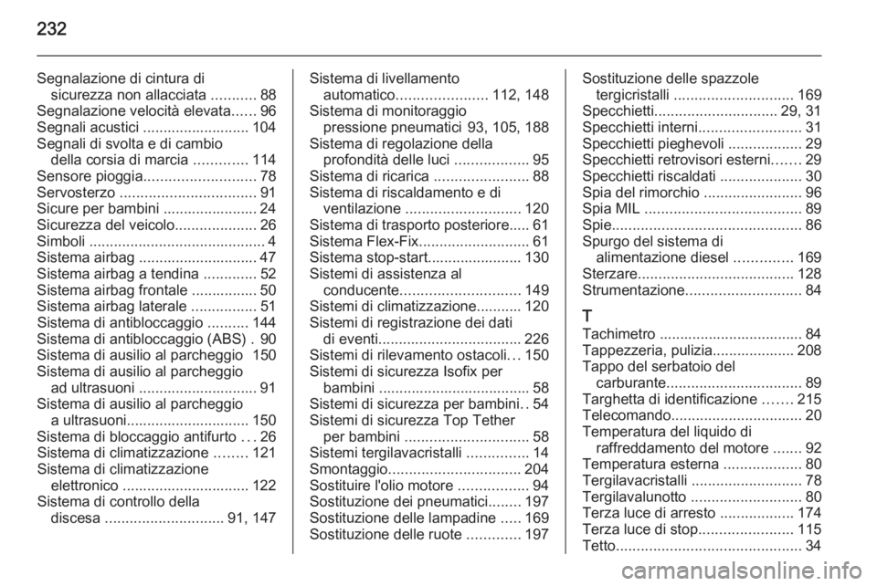OPEL ANTARA 2015 Manuale di uso e manutenzione (in Italian) 232
Segnalazione di cintura disicurezza non allacciata ...........88
Segnalazione velocità elevata ......96
Segnali acustici .......................... 104 Segnali di svolta e di cambio della corsia OPEL ANTARA 2015 Manuale di uso e manutenzione (in Italian) 232
Segnalazione di cintura disicurezza non allacciata ...........88
Segnalazione velocità elevata ......96
Segnali acustici .......................... 104 Segnali di svolta e di cambio della corsia