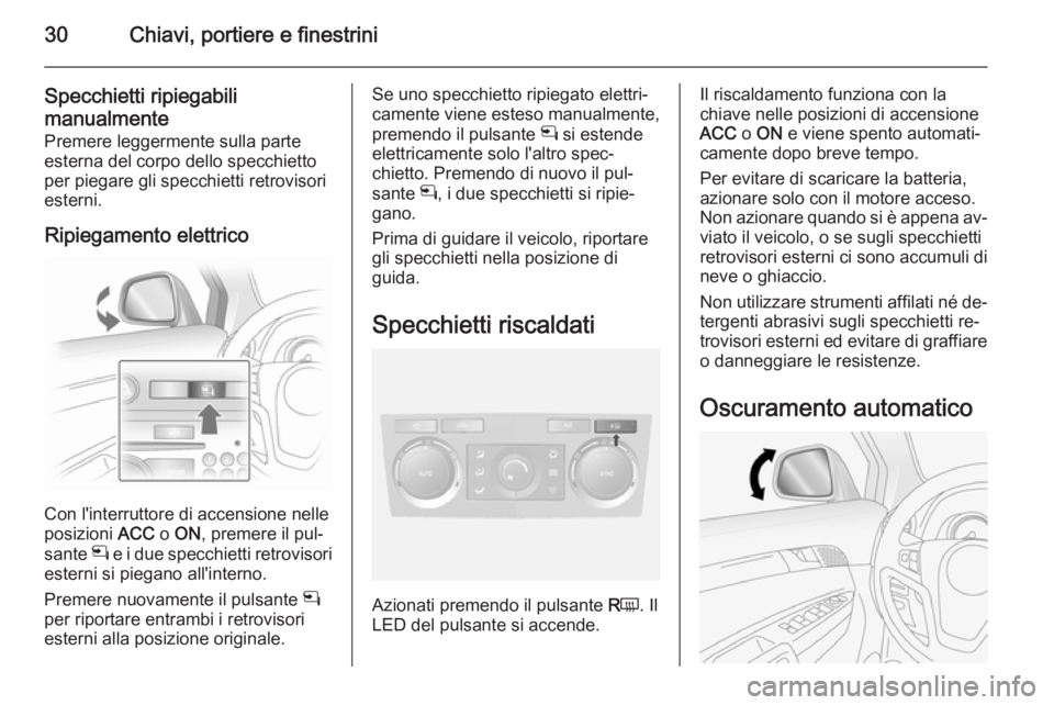 OPEL ANTARA 2015 Manuale di uso e manutenzione (in Italian) 30Chiavi, portiere e finestrini
Specchietti ripiegabili
manualmente
Premere leggermente sulla parte
esterna del corpo dello specchietto
per piegare gli specchietti retrovisori
esterni.
Ripiegamento el OPEL ANTARA 2015 Manuale di uso e manutenzione (in Italian) 30Chiavi, portiere e finestrini
Specchietti ripiegabili
manualmente
Premere leggermente sulla parte
esterna del corpo dello specchietto
per piegare gli specchietti retrovisori
esterni.
Ripiegamento el