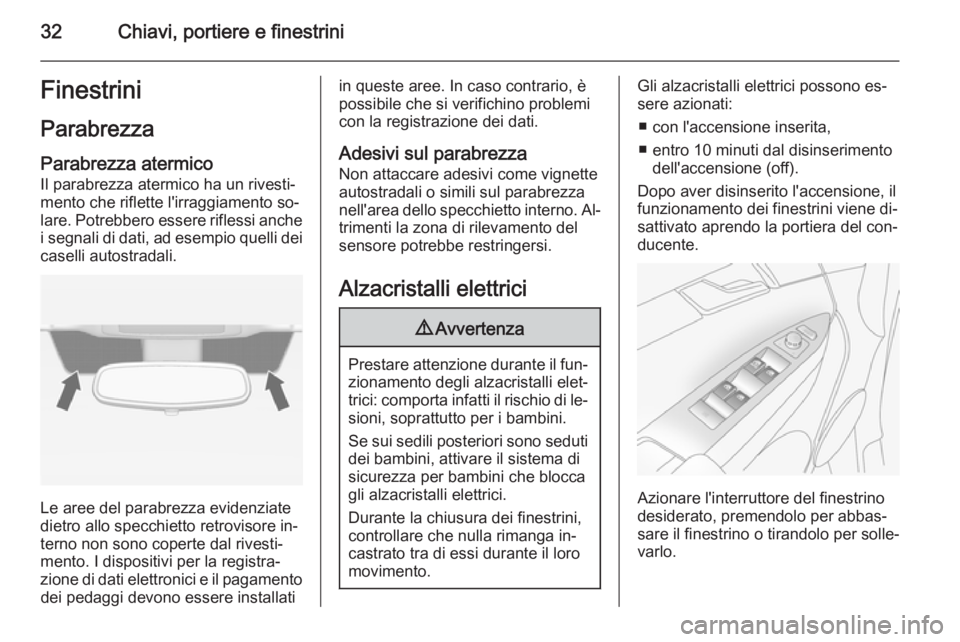 OPEL ANTARA 2015  Manuale di uso e manutenzione (in Italian) 32Chiavi, portiere e finestriniFinestrini
Parabrezza
Parabrezza atermico Il parabrezza atermico ha un rivesti‐
mento che riflette l'irraggiamento so‐
lare. Potrebbero essere riflessi anche
i s