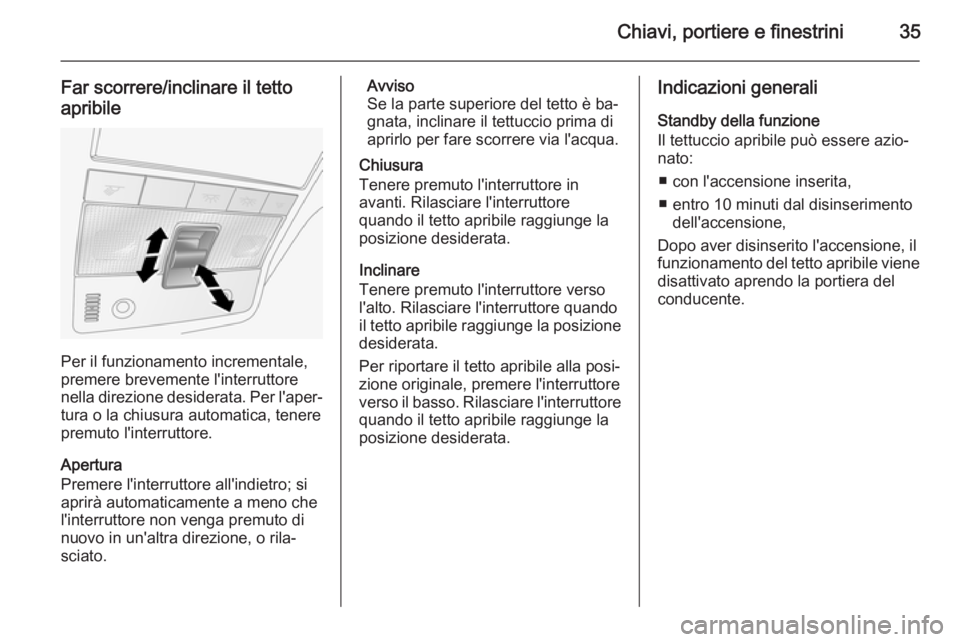 OPEL ANTARA 2015  Manuale di uso e manutenzione (in Italian) Chiavi, portiere e finestrini35
Far scorrere/inclinare il tetto
apribile
Per il funzionamento incrementale,
premere brevemente l'interruttore
nella direzione desiderata. Per l'aper‐ tura o l