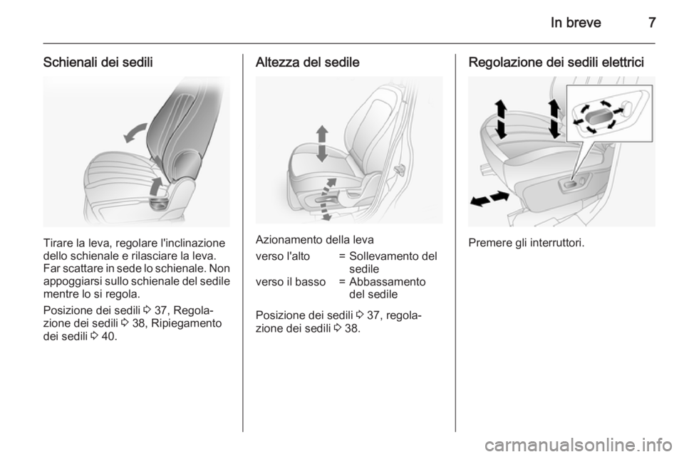 OPEL ANTARA 2015  Manuale di uso e manutenzione (in Italian) In breve7
Schienali dei sedili
Tirare la leva, regolare l'inclinazione
dello schienale e rilasciare la leva.
Far scattare in sede lo schienale. Non appoggiarsi sullo schienale del sedilementre lo 