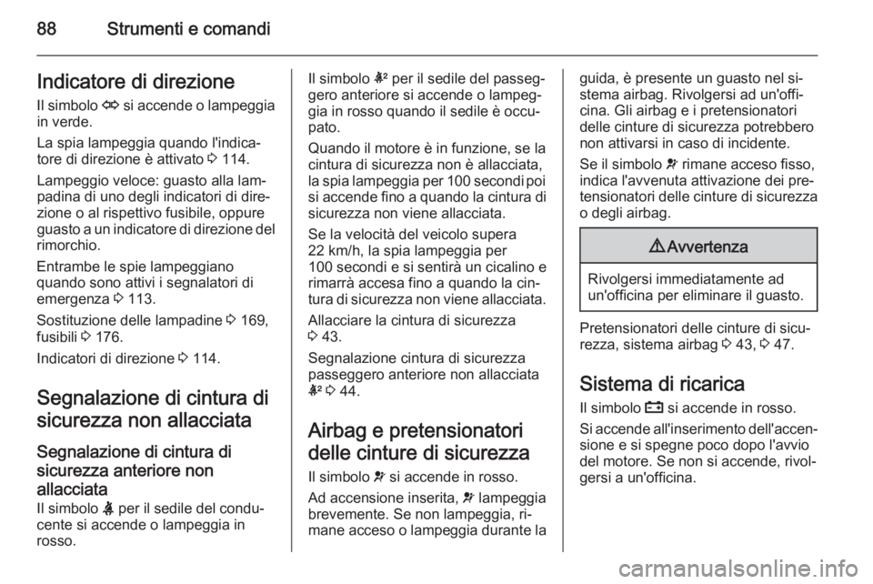 OPEL ANTARA 2015 Manuale di uso e manutenzione (in Italian) 88Strumenti e comandiIndicatore di direzioneIl simbolo O si accende o lampeggia
in verde.
La spia lampeggia quando l'indica‐
tore di direzione è attivato 3 114.
Lampeggio veloce: guasto alla OPEL ANTARA 2015 Manuale di uso e manutenzione (in Italian) 88Strumenti e comandiIndicatore di direzioneIl simbolo O si accende o lampeggia
in verde.
La spia lampeggia quando l'indica‐
tore di direzione è attivato 3 114.
Lampeggio veloce: guasto alla