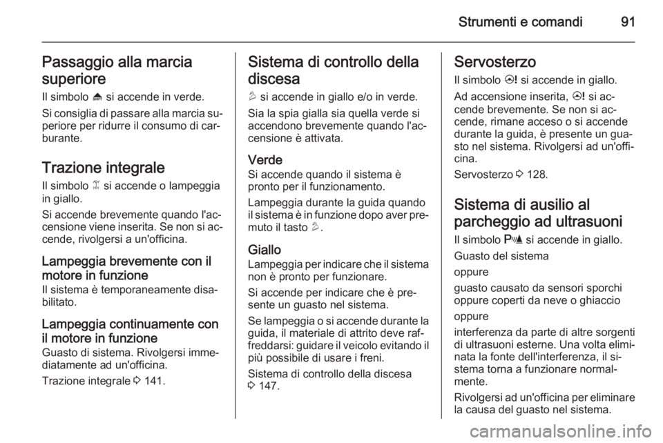 OPEL ANTARA 2015 Manuale di uso e manutenzione (in Italian) Strumenti e comandi91Passaggio alla marcia
superiore
Il simbolo [ si accende in verde.
Si consiglia di passare alla marcia su‐ periore per ridurre il consumo di car‐
burante.
Trazione integrale I OPEL ANTARA 2015 Manuale di uso e manutenzione (in Italian) Strumenti e comandi91Passaggio alla marcia
superiore
Il simbolo [ si accende in verde.
Si consiglia di passare alla marcia su‐ periore per ridurre il consumo di car‐
burante.
Trazione integrale I