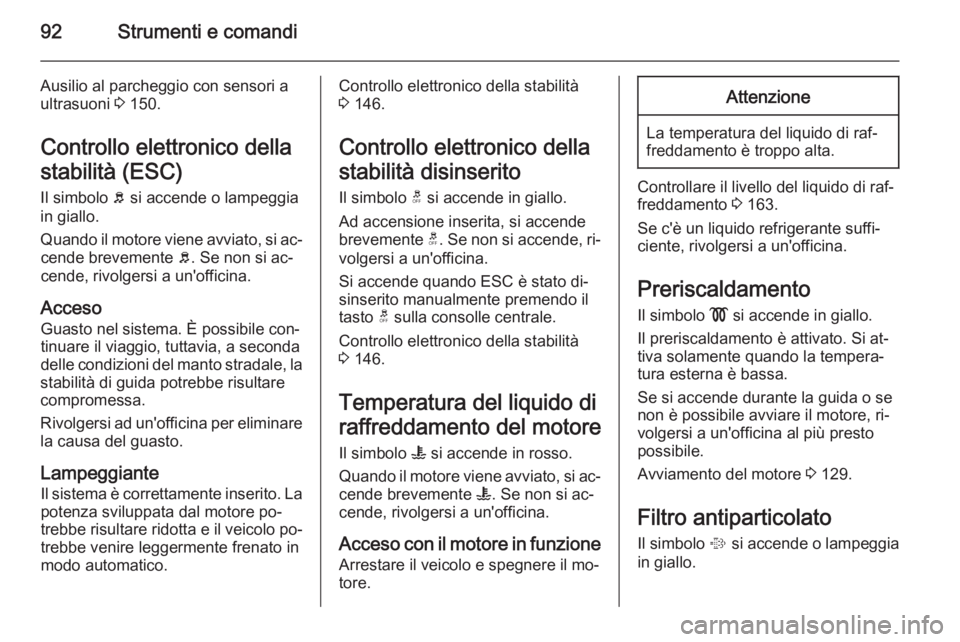 OPEL ANTARA 2015 Manuale di uso e manutenzione (in Italian) 92Strumenti e comandi
Ausilio al parcheggio con sensori a
ultrasuoni 3 150.
Controllo elettronico della
stabilità (ESC)
Il simbolo b si accende o lampeggia
in giallo.
Quando il motore viene avviato OPEL ANTARA 2015 Manuale di uso e manutenzione (in Italian) 92Strumenti e comandi
Ausilio al parcheggio con sensori a
ultrasuoni 3 150.
Controllo elettronico della
stabilità (ESC)
Il simbolo b si accende o lampeggia
in giallo.
Quando il motore viene avviato