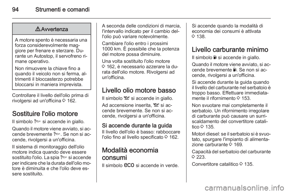 OPEL ANTARA 2015 Manuale di uso e manutenzione (in Italian) 94Strumenti e comandi9Avvertenza
A motore spento è necessaria una
forza considerevolmente mag‐
giore per frenare e sterzare. Du‐
rante un Autostop, il servofreno ri‐ mane operativo.
Non rimuove OPEL ANTARA 2015 Manuale di uso e manutenzione (in Italian) 94Strumenti e comandi9Avvertenza
A motore spento è necessaria una
forza considerevolmente mag‐
giore per frenare e sterzare. Du‐
rante un Autostop, il servofreno ri‐ mane operativo.
Non rimuove