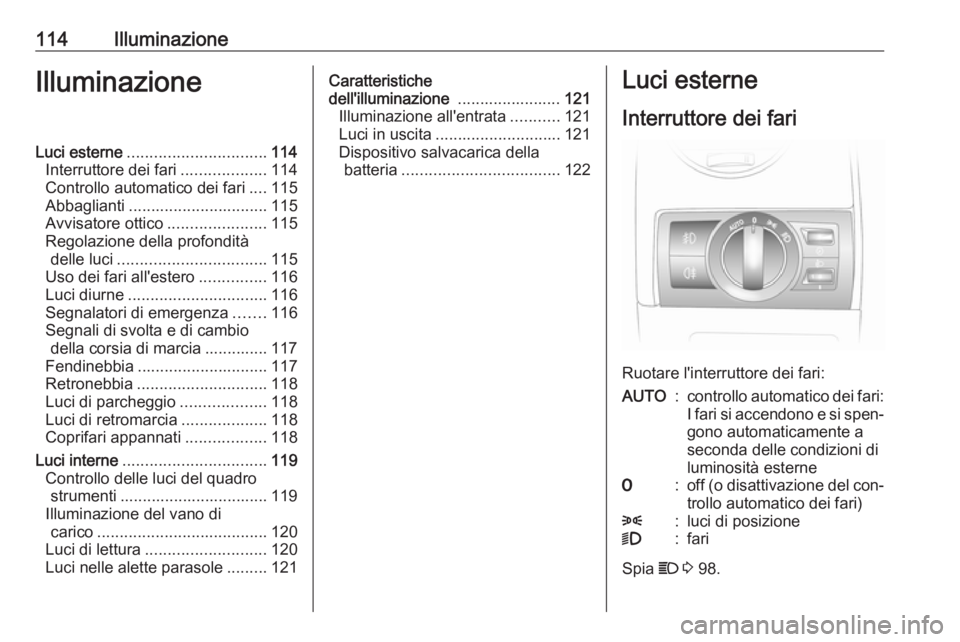 OPEL ANTARA 2016.5 Manuale di uso e manutenzione (in Italian) 114IlluminazioneIlluminazioneLuci esterne............................... 114
Interruttore dei fari ...................114
Controllo automatico dei fari ....115
Abbaglianti ............................ OPEL ANTARA 2016.5 Manuale di uso e manutenzione (in Italian) 114IlluminazioneIlluminazioneLuci esterne............................... 114
Interruttore dei fari ...................114
Controllo automatico dei fari ....115
Abbaglianti ............................