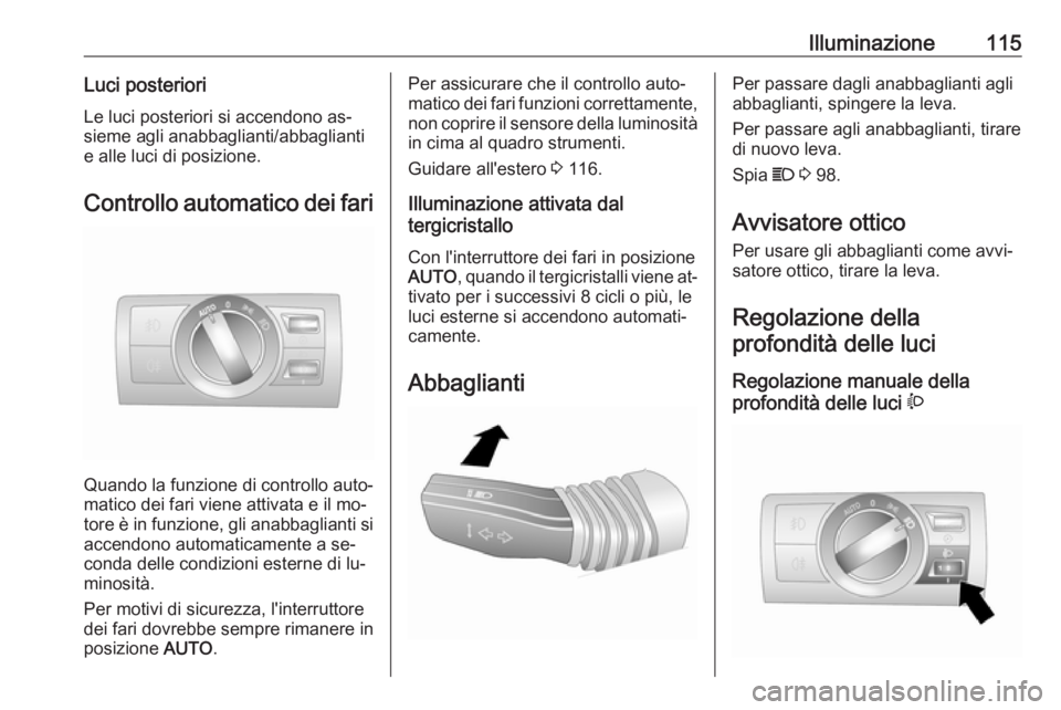 OPEL ANTARA 2016.5 Manuale di uso e manutenzione (in Italian) Illuminazione115Luci posterioriLe luci posteriori si accendono as‐
sieme agli anabbaglianti/abbaglianti
e alle luci di posizione.
Controllo automatico dei fari
Quando la funzione di controllo auto OPEL ANTARA 2016.5 Manuale di uso e manutenzione (in Italian) Illuminazione115Luci posterioriLe luci posteriori si accendono as‐
sieme agli anabbaglianti/abbaglianti
e alle luci di posizione.
Controllo automatico dei fari
Quando la funzione di controllo auto