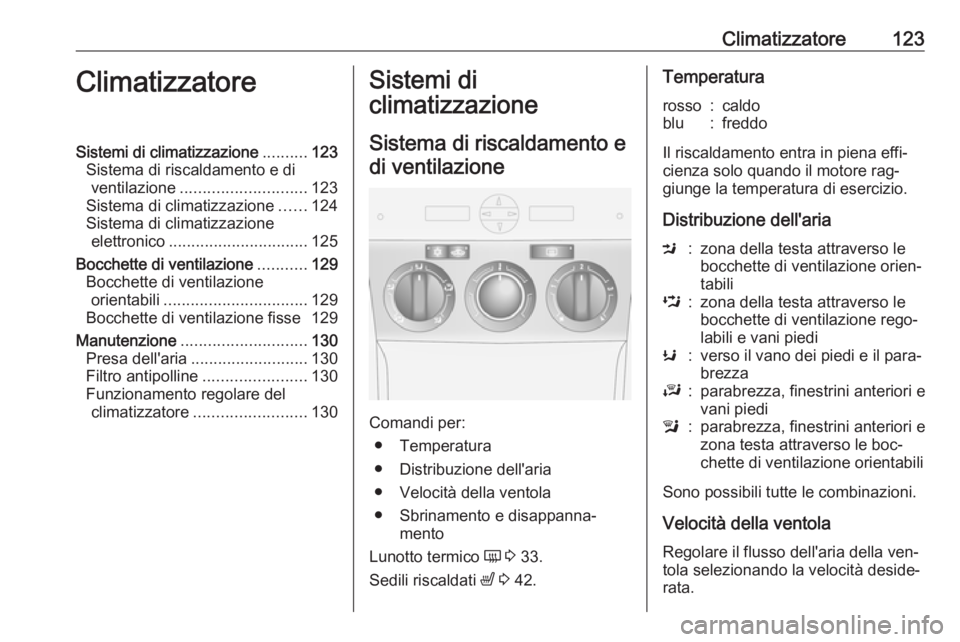 OPEL ANTARA 2016.5  Manuale di uso e manutenzione (in Italian) Climatizzatore123ClimatizzatoreSistemi di climatizzazione..........123
Sistema di riscaldamento e di ventilazione ............................ 123
Sistema di climatizzazione ......124
Sistema di clima