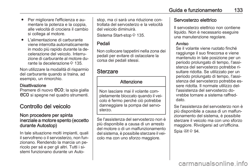 OPEL ANTARA 2016.5  Manuale di uso e manutenzione (in Italian) Guida e funzionamento133● Per migliorare l'efficienza e au‐mentare la potenza e la coppia,
alle velocità di crociera il cambio
si collega al motore.
● L'alimentazione di carburante vien