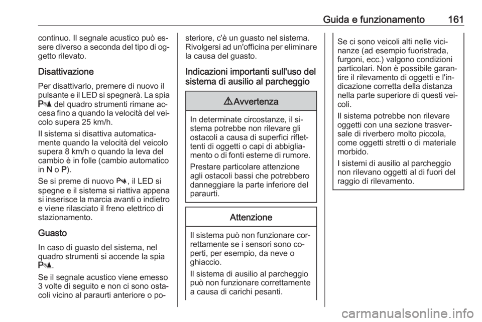 OPEL ANTARA 2016.5 Manuale di uso e manutenzione (in Italian) Guida e funzionamento161continuo. Il segnale acustico può es‐
sere diverso a seconda del tipo di og‐
getto rilevato.
Disattivazione Per disattivarlo, premere di nuovo il
pulsante e il LED si speg OPEL ANTARA 2016.5 Manuale di uso e manutenzione (in Italian) Guida e funzionamento161continuo. Il segnale acustico può es‐
sere diverso a seconda del tipo di og‐
getto rilevato.
Disattivazione Per disattivarlo, premere di nuovo il
pulsante e il LED si speg