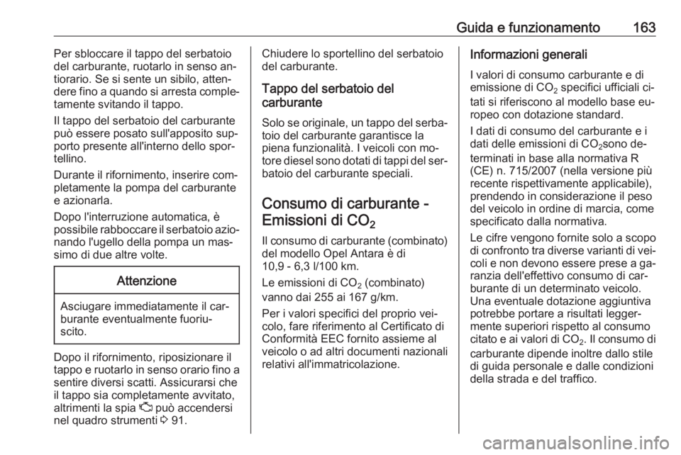 OPEL ANTARA 2016.5 Manuale di uso e manutenzione (in Italian) Guida e funzionamento163Per sbloccare il tappo del serbatoio
del carburante, ruotarlo in senso an‐
tiorario. Se si sente un sibilo, atten‐
dere fino a quando si arresta comple‐
tamente svitando OPEL ANTARA 2016.5 Manuale di uso e manutenzione (in Italian) Guida e funzionamento163Per sbloccare il tappo del serbatoio
del carburante, ruotarlo in senso an‐
tiorario. Se si sente un sibilo, atten‐
dere fino a quando si arresta comple‐
tamente svitando