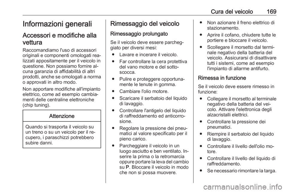 OPEL ANTARA 2016.5  Manuale di uso e manutenzione (in Italian) Cura del veicolo169Informazioni generali
Accessori e modifiche alla vettura
Raccomandiamo l'uso di accessori
originali e componenti omologati rea‐
lizzati appositamente per il veicolo in
questio
