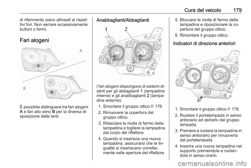 OPEL ANTARA 2016.5 Manuale di uso e manutenzione (in Italian) Cura del veicolo179di riferimento siano allineati ai rispet‐
tivi fori. Non serrare eccessivamente
bulloni o fermi.
Fari alogeni
È possibile distinguere tra fari alogeni A e fari allo xeno B per OPEL ANTARA 2016.5 Manuale di uso e manutenzione (in Italian) Cura del veicolo179di riferimento siano allineati ai rispet‐
tivi fori. Non serrare eccessivamente
bulloni o fermi.
Fari alogeni
È possibile distinguere tra fari alogeni A e fari allo xeno B per