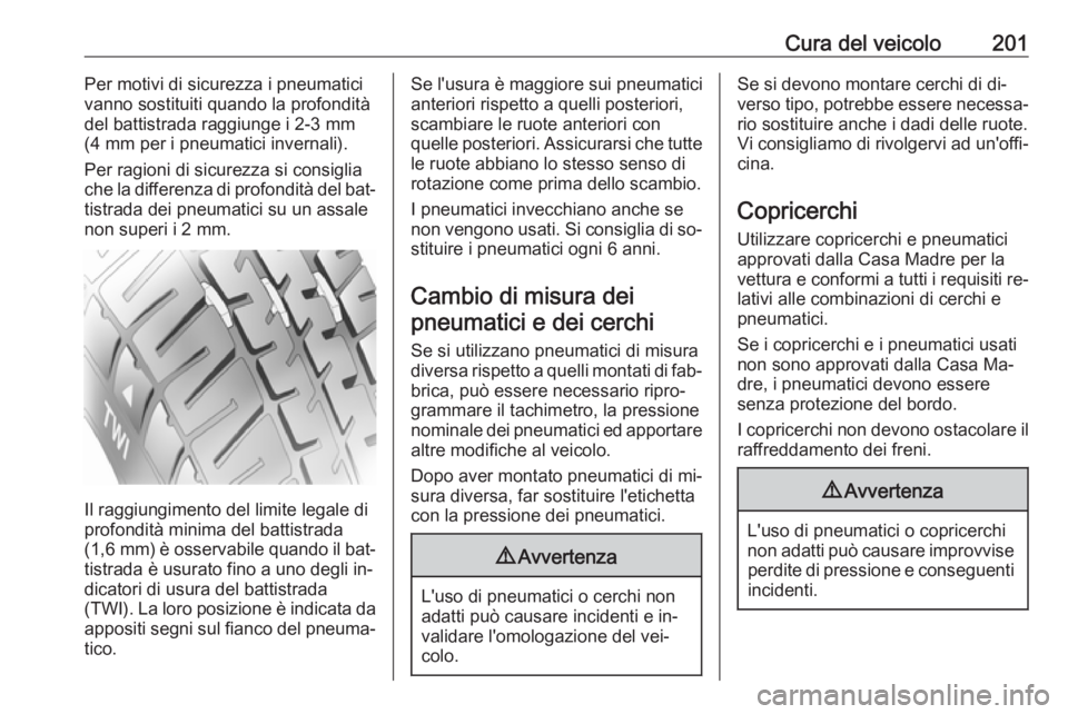 OPEL ANTARA 2016.5  Manuale di uso e manutenzione (in Italian) Cura del veicolo201Per motivi di sicurezza i pneumatici
vanno sostituiti quando la profondità
del battistrada raggiunge i 2-3 mm (4 mm per i pneumatici invernali).
Per ragioni di sicurezza si consigl