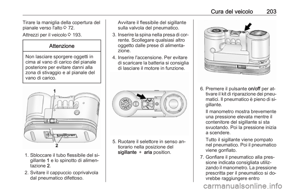 OPEL ANTARA 2016.5  Manuale di uso e manutenzione (in Italian) Cura del veicolo203Tirare la maniglia della copertura del
pianale verso l'alto  3 72.
Attrezzi per il veicolo  3 193.Attenzione
Non lasciare sporgere oggetti in
cima al vano di carico del pianale
