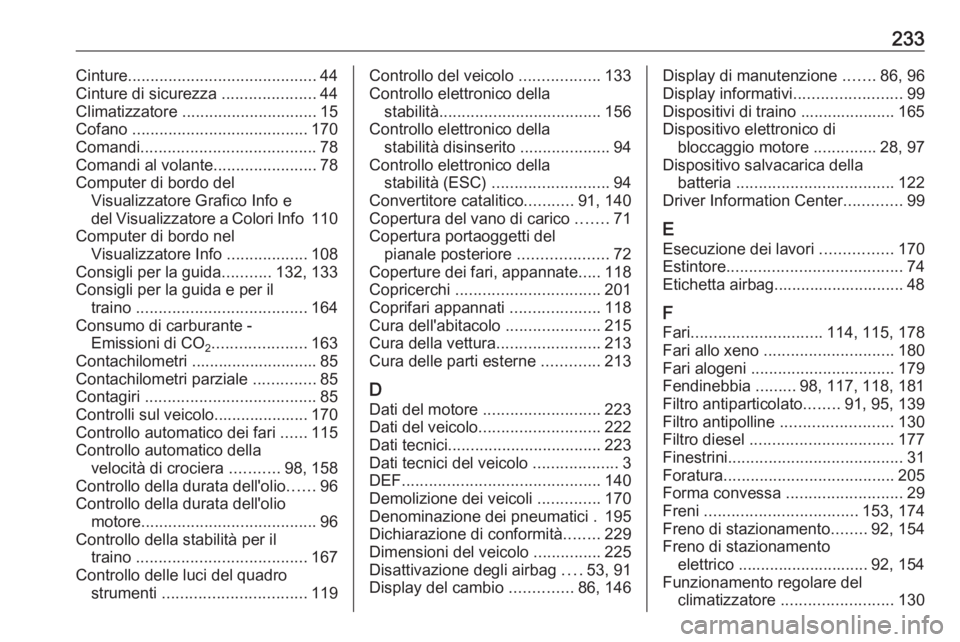 OPEL ANTARA 2016.5  Manuale di uso e manutenzione (in Italian) 233Cinture.......................................... 44
Cinture di sicurezza  .....................44
Climatizzatore  .............................. 15
Cofano  ....................................... 