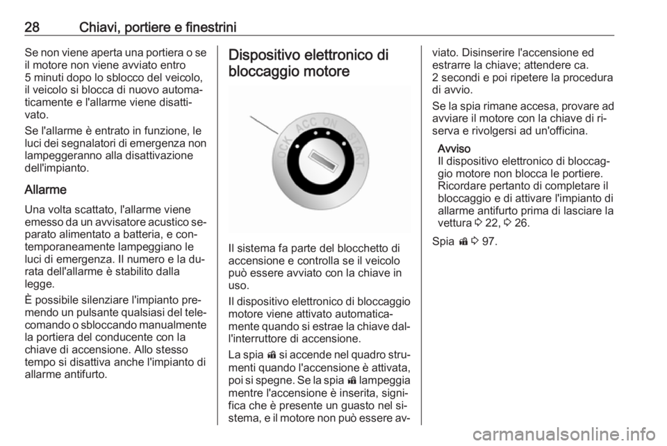 OPEL ANTARA 2016.5  Manuale di uso e manutenzione (in Italian) 28Chiavi, portiere e finestriniSe non viene aperta una portiera o seil motore non viene avviato entro
5 minuti dopo lo sblocco del veicolo,
il veicolo si blocca di nuovo automa‐
ticamente e l'al
