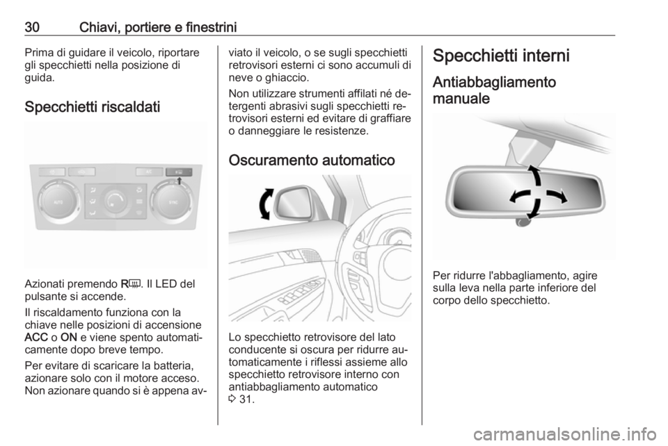 OPEL ANTARA 2016.5  Manuale di uso e manutenzione (in Italian) 30Chiavi, portiere e finestriniPrima di guidare il veicolo, riportare
gli specchietti nella posizione di
guida.
Specchietti riscaldati
Azionati premendo  R
Ü . Il LED del
pulsante si accende.
Il risc