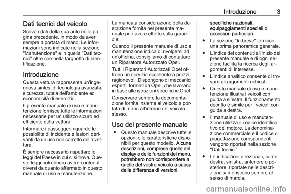 OPEL ANTARA 2016.5  Manuale di uso e manutenzione (in Italian) Introduzione3Dati tecnici del veicoloScriva i dati della sua auto nella pa‐gina precedente, in modo da averli
sempre a portata di mano. Le infor‐
mazioni sono indicate nella sezione
"Manutenzi