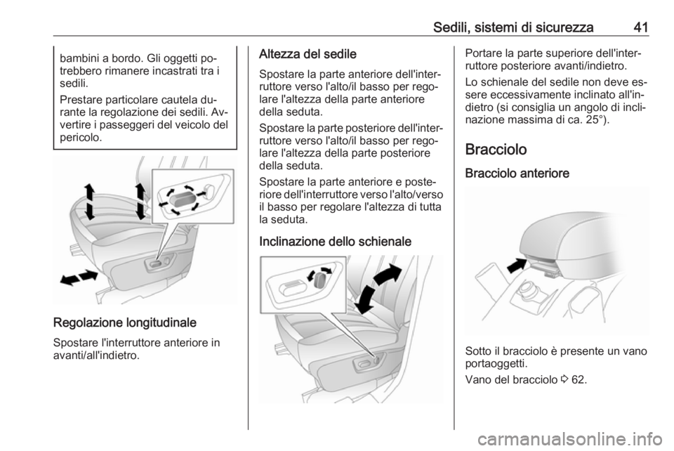 OPEL ANTARA 2016.5  Manuale di uso e manutenzione (in Italian) Sedili, sistemi di sicurezza41bambini a bordo. Gli oggetti po‐
trebbero rimanere incastrati tra i
sedili.
Prestare particolare cautela du‐
rante la regolazione dei sedili. Av‐
vertire i passegge
