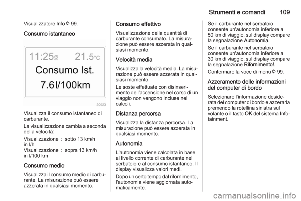 OPEL ANTARA 2017.5 Manuale di uso e manutenzione (in Italian) Strumenti e comandi109Visualizzatore Info 3 99.
Consumo istantaneo
Visualizza il consumo istantaneo di
carburante.
La visualizzazione cambia a seconda della velocità:
Visualizzazione
in l/h:sotto 13 OPEL ANTARA 2017.5 Manuale di uso e manutenzione (in Italian) Strumenti e comandi109Visualizzatore Info 3 99.
Consumo istantaneo
Visualizza il consumo istantaneo di
carburante.
La visualizzazione cambia a seconda della velocità:
Visualizzazione
in l/h:sotto 13