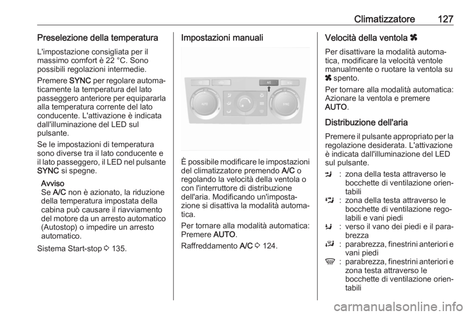 OPEL ANTARA 2017.5 Manuale di uso e manutenzione (in Italian) Climatizzatore127Preselezione della temperaturaL'impostazione consigliata per il
massimo comfort è 22 °C. Sono
possibili regolazioni intermedie.
Premere SYNC per regolare automa‐
ticamente la OPEL ANTARA 2017.5 Manuale di uso e manutenzione (in Italian) Climatizzatore127Preselezione della temperaturaL'impostazione consigliata per il
massimo comfort è 22 °C. Sono
possibili regolazioni intermedie.
Premere SYNC per regolare automa‐
ticamente la