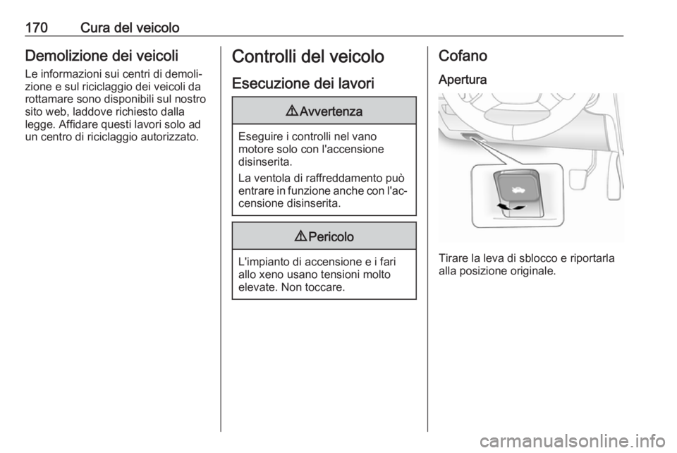 OPEL ANTARA 2017.5 Manuale di uso e manutenzione (in Italian) 170Cura del veicoloDemolizione dei veicoliLe informazioni sui centri di demoli‐
zione e sul riciclaggio dei veicoli da
rottamare sono disponibili sul nostro
sito web, laddove richiesto dalla
legge. OPEL ANTARA 2017.5 Manuale di uso e manutenzione (in Italian) 170Cura del veicoloDemolizione dei veicoliLe informazioni sui centri di demoli‐
zione e sul riciclaggio dei veicoli da
rottamare sono disponibili sul nostro
sito web, laddove richiesto dalla
legge.