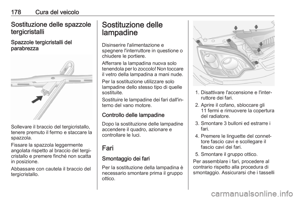 OPEL ANTARA 2017.5 Manuale di uso e manutenzione (in Italian) 178Cura del veicoloSostituzione delle spazzole
tergicristalli
Spazzole tergicristalli del
parabrezza
Sollevare il braccio del tergicristallo,
tenere premuto il fermo e staccare la
spazzola.
Fissare la OPEL ANTARA 2017.5 Manuale di uso e manutenzione (in Italian) 178Cura del veicoloSostituzione delle spazzole
tergicristalli
Spazzole tergicristalli del
parabrezza
Sollevare il braccio del tergicristallo,
tenere premuto il fermo e staccare la
spazzola.
Fissare la
