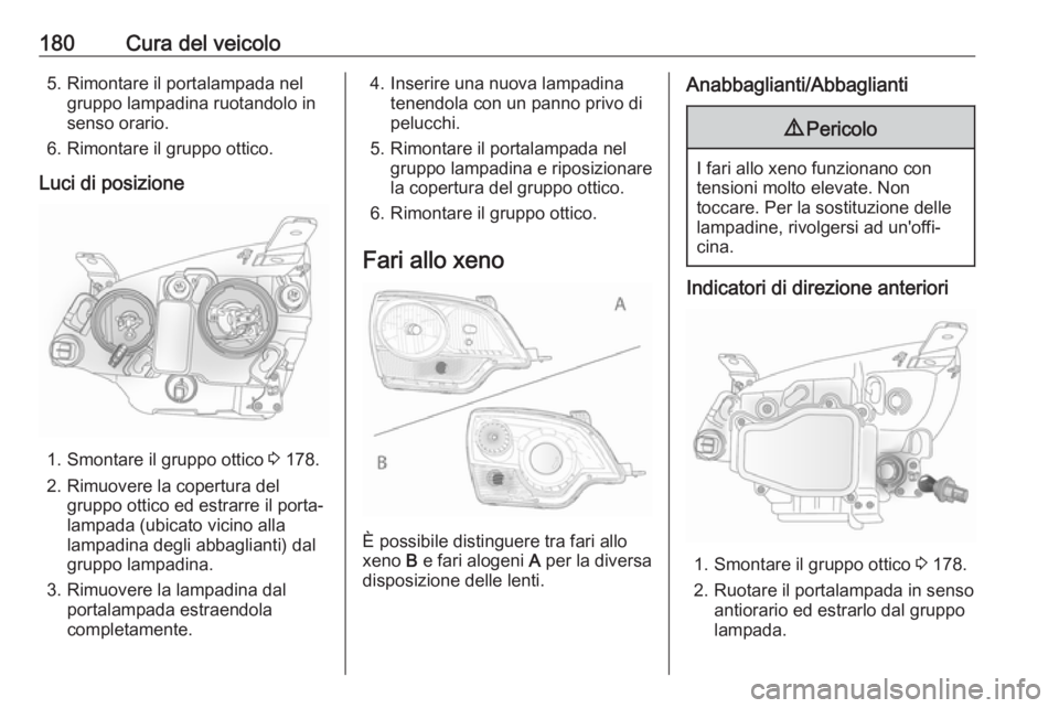 OPEL ANTARA 2017.5 Manuale di uso e manutenzione (in Italian) 180Cura del veicolo5. Rimontare il portalampada nelgruppo lampadina ruotandolo in
senso orario.
6. Rimontare il gruppo ottico.
Luci di posizione
1. Smontare il gruppo ottico 3 178.
2. Rimuovere la co OPEL ANTARA 2017.5 Manuale di uso e manutenzione (in Italian) 180Cura del veicolo5. Rimontare il portalampada nelgruppo lampadina ruotandolo in
senso orario.
6. Rimontare il gruppo ottico.
Luci di posizione
1. Smontare il gruppo ottico 3 178.
2. Rimuovere la co