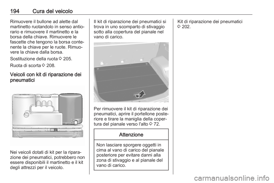 OPEL ANTARA 2017.5  Manuale di uso e manutenzione (in Italian) 194Cura del veicoloRimuovere il bullone ad alette dal
martinetto ruotandolo in senso antio‐
rario e rimuovere il martinetto e la
borsa della chiave. Rimuovere le
fascette che tengono la borsa conte